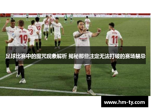 足球比赛中的魔咒现象解析 揭秘那些注定无法打破的赛场禁忌
