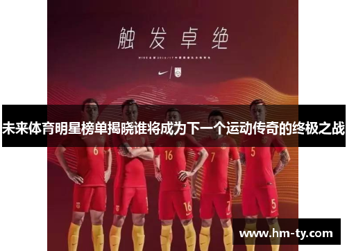 未来体育明星榜单揭晓谁将成为下一个运动传奇的终极之战