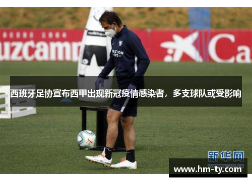 西班牙足协宣布西甲出现新冠疫情感染者，多支球队或受影响