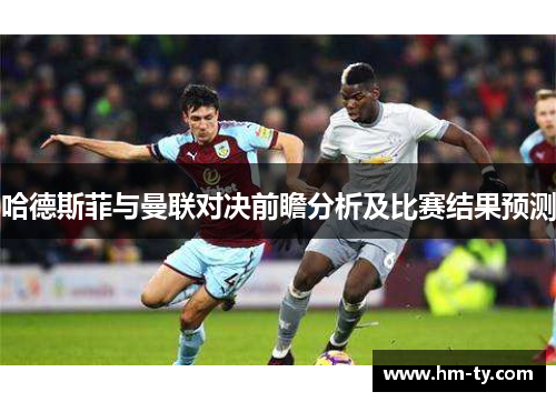 哈德斯菲与曼联对决前瞻分析及比赛结果预测