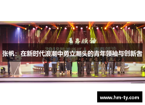 张帆：在新时代浪潮中勇立潮头的青年领袖与创新者