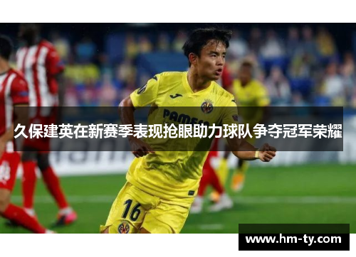久保建英在新赛季表现抢眼助力球队争夺冠军荣耀