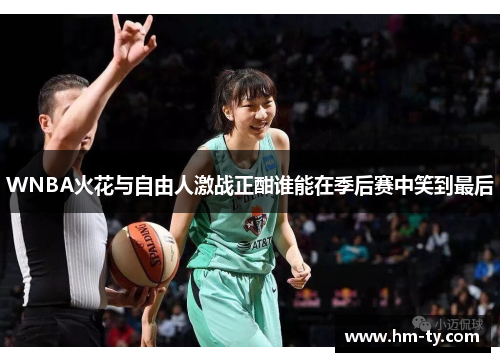 WNBA火花与自由人激战正酣谁能在季后赛中笑到最后