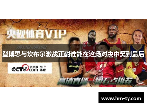 登博思与坎布尔激战正酣谁能在这场对决中笑到最后